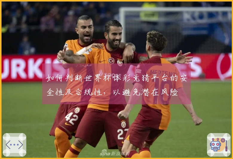 如何判断世界杯体彩竞猜平台的安全性及合规性，以避免潜在风险