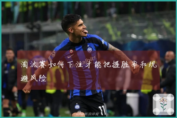 淘汰赛如何下注才能把握胜率和规避风险